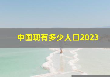 中国现有多少人口2023