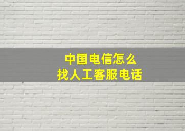 中国电信怎么找人工客服电话