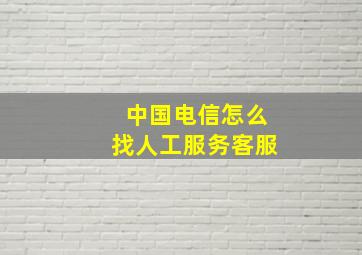 中国电信怎么找人工服务客服