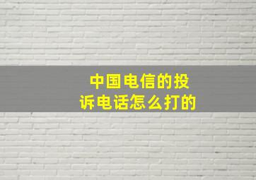 中国电信的投诉电话怎么打的