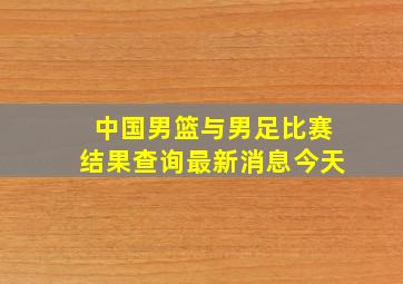 中国男篮与男足比赛结果查询最新消息今天