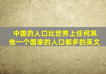 中国的人口比世界上任何其他一个国家的人口都多的英文