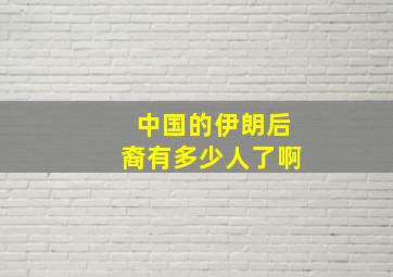 中国的伊朗后裔有多少人了啊