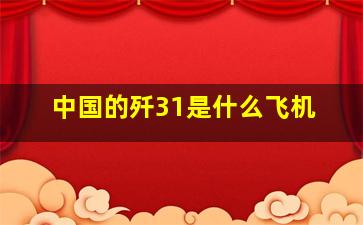 中国的歼31是什么飞机