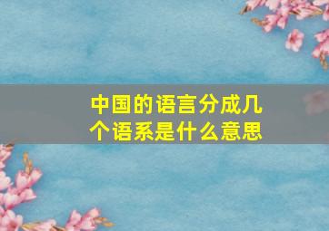 中国的语言分成几个语系是什么意思