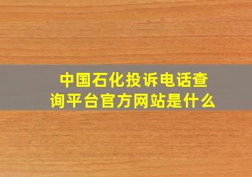 中国石化投诉电话查询平台官方网站是什么