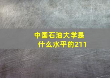 中国石油大学是什么水平的211