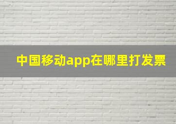 中国移动app在哪里打发票