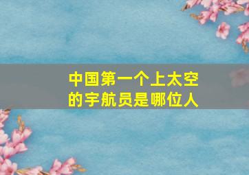 中国第一个上太空的宇航员是哪位人