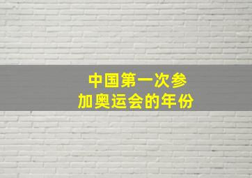 中国第一次参加奥运会的年份