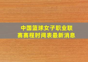 中国篮球女子职业联赛赛程时间表最新消息