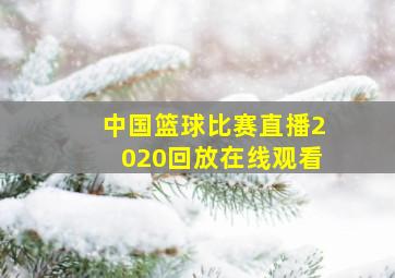 中国篮球比赛直播2020回放在线观看