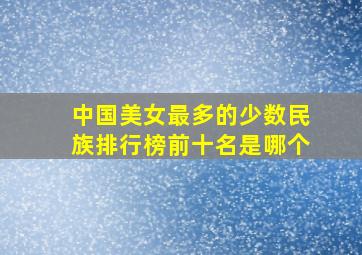 中国美女最多的少数民族排行榜前十名是哪个