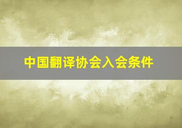 中国翻译协会入会条件