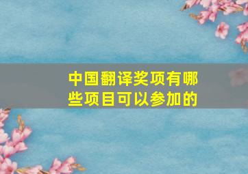 中国翻译奖项有哪些项目可以参加的