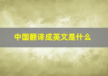 中国翻译成英文是什么