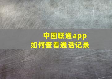 中国联通app如何查看通话记录