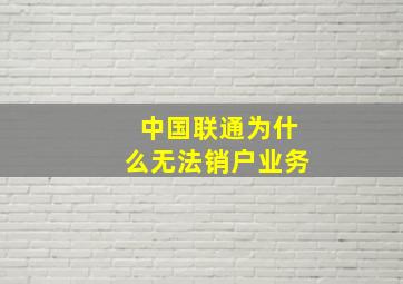 中国联通为什么无法销户业务