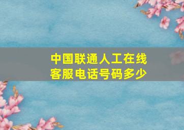 中国联通人工在线客服电话号码多少