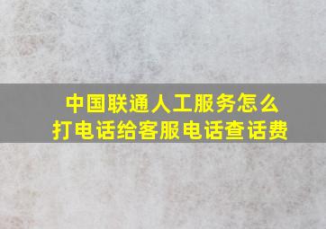 中国联通人工服务怎么打电话给客服电话查话费