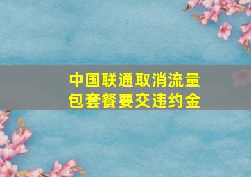 中国联通取消流量包套餐要交违约金