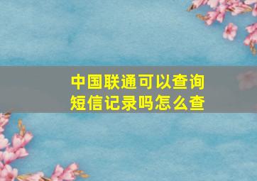 中国联通可以查询短信记录吗怎么查