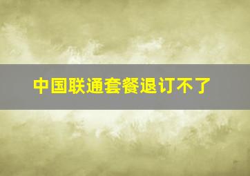 中国联通套餐退订不了