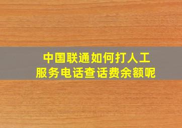 中国联通如何打人工服务电话查话费余额呢