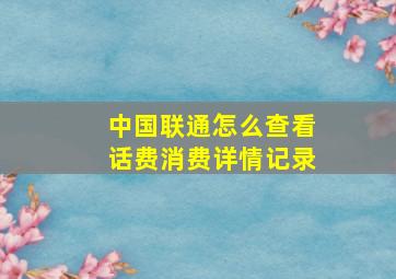 中国联通怎么查看话费消费详情记录