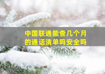 中国联通能查几个月的通话清单吗安全吗