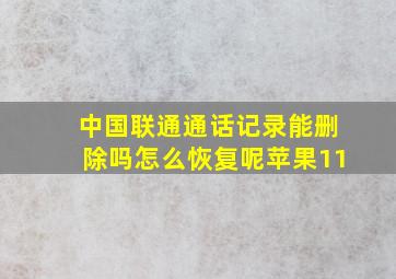 中国联通通话记录能删除吗怎么恢复呢苹果11