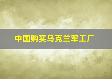 中国购买乌克兰军工厂