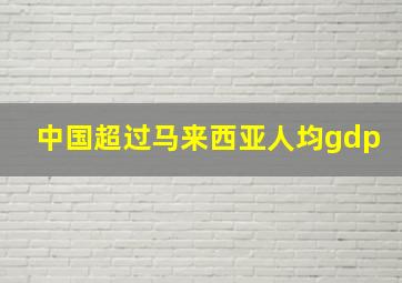 中国超过马来西亚人均gdp