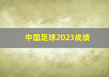 中国足球2023战绩