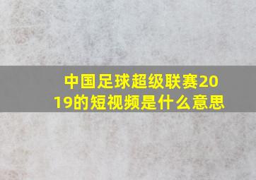 中国足球超级联赛2019的短视频是什么意思