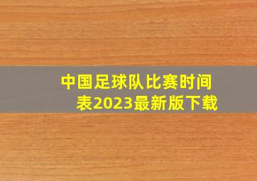 中国足球队比赛时间表2023最新版下载