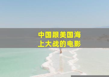 中国跟美国海上大战的电影