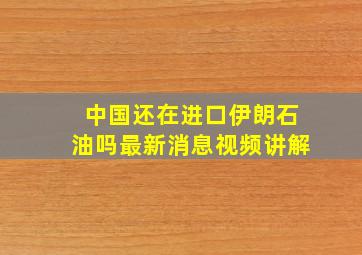 中国还在进口伊朗石油吗最新消息视频讲解