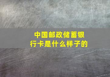 中国邮政储蓄银行卡是什么样子的