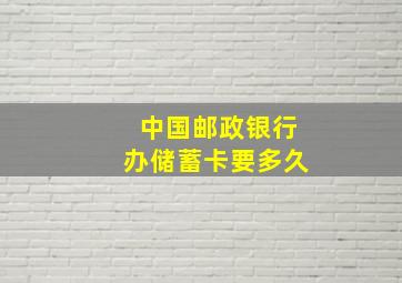 中国邮政银行办储蓄卡要多久