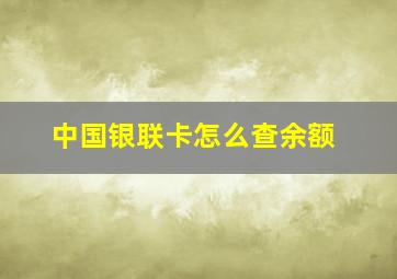 中国银联卡怎么查余额