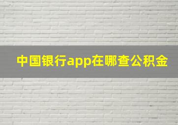 中国银行app在哪查公积金