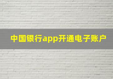 中国银行app开通电子账户