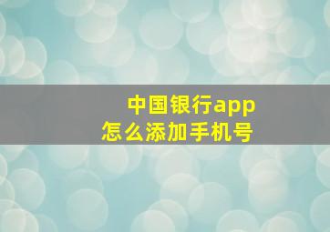 中国银行app怎么添加手机号