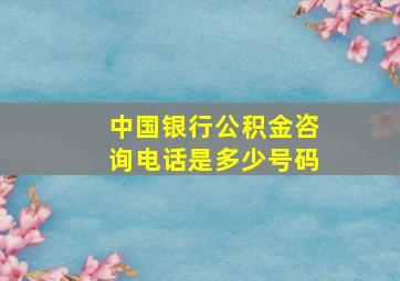 中国银行公积金咨询电话是多少号码