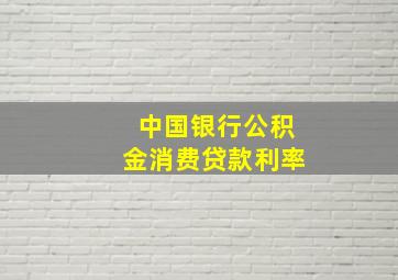 中国银行公积金消费贷款利率