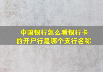 中国银行怎么看银行卡的开户行是哪个支行名称