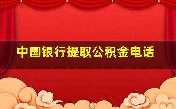 中国银行提取公积金电话