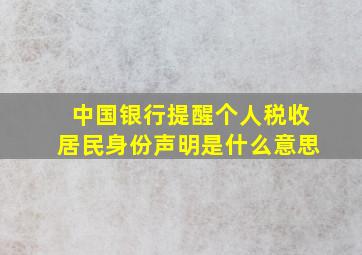 中国银行提醒个人税收居民身份声明是什么意思