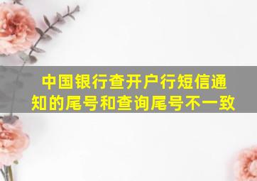 中国银行查开户行短信通知的尾号和查询尾号不一致